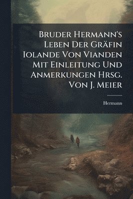 bokomslag Bruder Hermann's Leben Der Gräfin Iolande Von Vianden Mit Einleitung Und Anmerkungen Hrsg. Von J. Meier