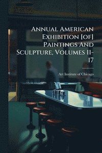 bokomslag Annual American Exhibition [of] Paintings And Sculpture, Volumes 11-17
