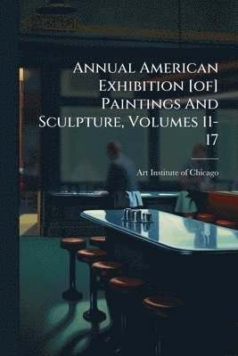 bokomslag Annual American Exhibition [of] Paintings And Sculpture, Volumes 11-17