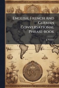 bokomslag English, French And German Conversational Phrase-book