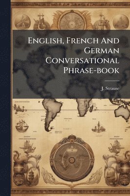 bokomslag English, French And German Conversational Phrase-book