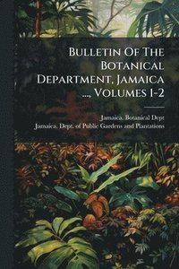 bokomslag Bulletin Of The Botanical Department, Jamaica ..., Volumes 1-2