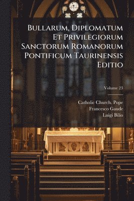 Catholic Church Pope, Francesco Gaude, Luigi Bilio - Bullarum, Diplomatum Et Privilegiorum Sanctorum Romanorum Pontificum Taurinensis Editio, Häftad