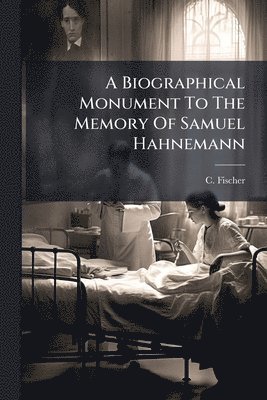 bokomslag Biographical Monument To The Memory Of Samuel Hahnemann