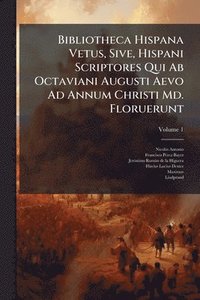 bokomslag Bibliotheca Hispana Vetus, Sive, Hispani Scriptores Qui Ab Octaviani Augusti Aevo Ad Annum Christi Md. Floruerunt