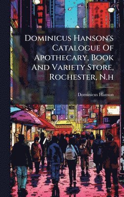 bokomslag Dominicus Hanson's Catalogue Of Apothecary, Book And Variety Store, Rochester, N.h