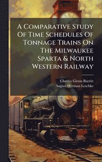 bokomslag Comparative Study Of Time Schedules Of Tonnage Trains On The Milwaukee Sparta & North Western Railway