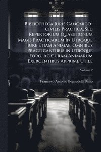 bokomslag Bibliotheca Juris Canonico-civilis Practica, Seu Repertorium Quaestionum Magis Practicarum In Utroque Jure Etiam Animae, Omnibus Practicantibus In Utroque Foro, Ac Curam Animarum Exercentibus Appri...