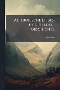 bokomslag Aethiopische Liebes- und Helden-Geschichte.