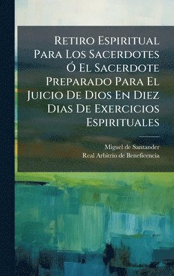 bokomslag Retiro Espiritual Para Los Sacerdotes Ã" El Sacerdote Preparado Para El Juicio De Dios En Diez Dias De Exercicios Espirituales