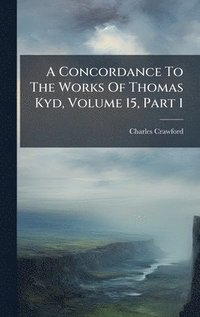 bokomslag Concordance To The Works Of Thomas Kyd, Volume 15, Part 1