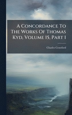 Charles Crawford - Concordance To The Works Of Thomas Kyd, Volume 15, Part 1, Inbunden
