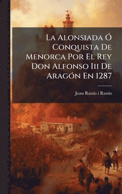 bokomslag La Alonsiada Ã" Conquista De Menorca Por El Rey Don Alfonso Iii De AragÃ3n En 1287