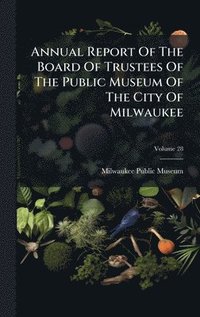 bokomslag Annual Report Of The Board Of Trustees Of The Public Museum Of The City Of Milwaukee