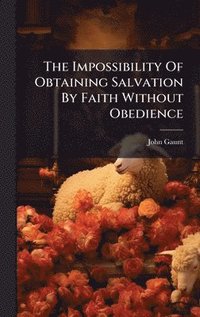 bokomslag Impossibility Of Obtaining Salvation By Faith Without Obedience