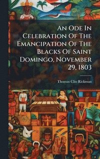 bokomslag Ode In Celebration Of The Emancipation Of The Blacks Of Saint Domingo, November 29, 1803
