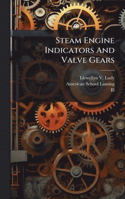 Llewellyn V Ludy, Ill ), Llewellyn V. Ludy, Ill - Steam Engine Indicators And Valve Gears, Inbunden