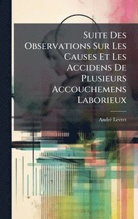 bokomslag Suite Des Observations Sur Les Causes Et Les Accidens De Plusieurs Accouchemens Laborieux