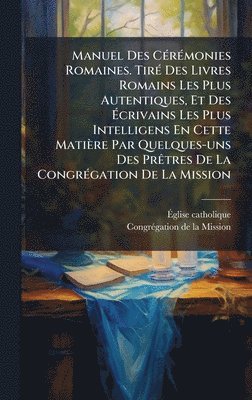 bokomslag Manuel Des CÃ©rÃ©monies Romaines. TirÃ© Des Livres Romains Les Plus Autentiques, Et Des Ã¿crivains Les Plus Intelligens En Cette MatiÃ¤re Par Quelques