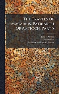 bokomslag The Travels Of Macarius, Patriarch Of Antioch, Part 5