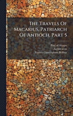 bokomslag The Travels Of Macarius, Patriarch Of Antioch, Part 5