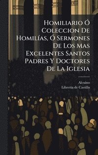 bokomslag Homiliario Ã" Coleccion De HomilÃ-as, Ã" Sermones De Los Mas Excelentes Santos Padres Y Doctores De La Iglesia