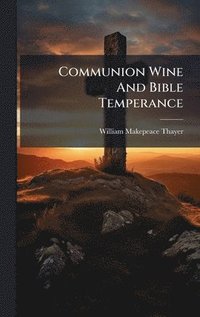 bokomslag Communion Wine And Bible Temperance