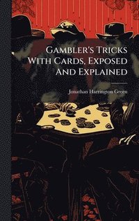bokomslag Gambler's Tricks With Cards, Exposed And Explained