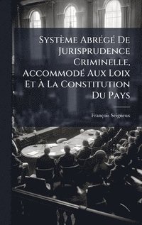 bokomslag SystÃ¤me AbrÃ©gÃ© De Jurisprudence Criminelle, AccommodÃ© Aux Loix Et Ã¿ La Constitution Du Pays