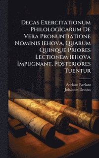 bokomslag Decas Exercitationum Philologicarum De Vera Pronuntiatione Nominis Iehova, Quarum Quinque Priores Lectionem Iehova Impugnant, Posteriores Tuentur