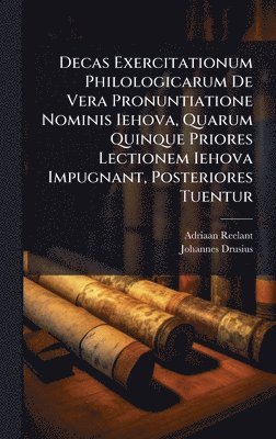 Adriaan Reelant, Johannes Drusius - Decas Exercitationum Philologicarum De Vera Pronuntiatione Nominis Iehova, Quarum Quinque Priores Lectionem Iehova Impugnant, Posteriores Tuentur, Inbunden