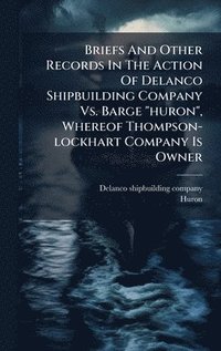 bokomslag Briefs And Other Records In The Action Of Delanco Shipbuilding Company Vs. Barge "huron", Whereof Thompson-lockhart Company Is Owner