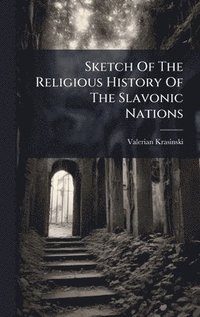 bokomslag Sketch Of The Religious History Of The Slavonic Nations