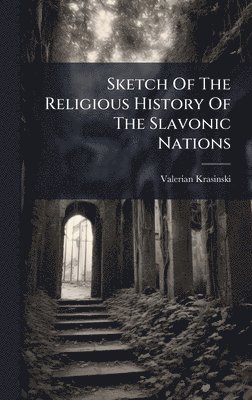bokomslag Sketch Of The Religious History Of The Slavonic Nations