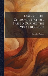 bokomslag Laws Of The Cherokee Nation, Passed During The Years 1839-1867