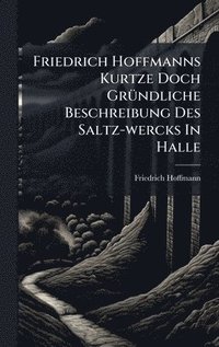 bokomslag Friedrich Hoffmanns Kurtze Doch GrÃ¼ndliche Beschreibung Des Saltz-wercks In Halle