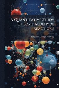 bokomslag A Quantitative Study Of Some Aldehyde Reactions