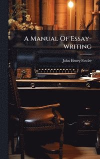 bokomslag A Manual Of Essay-writing