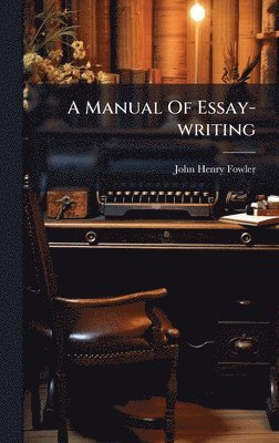 bokomslag A Manual Of Essay-writing