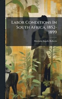 bokomslag Labor Conditions In South Africa, 1852-1899