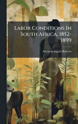 bokomslag Labor Conditions In South Africa, 1852-1899