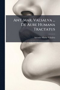 bokomslag Ant. Mar. Valsalva ... De Aure Humana Tractatus