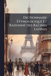 bokomslag Dictionnaire Ã¿tymologique Et RaisonnÃ(c) Des Racines Latines
