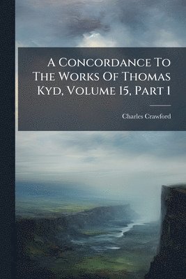 Charles Crawford - Concordance To The Works Of Thomas Kyd, Volume 15, Part 1, Häftad
