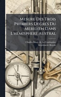 bokomslag Mesure Des Trois Premiers DegrÃ(c)s Du Meridien Dans L'hÃ(c)misphere Austral