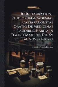 bokomslag In Instauratione Studiorum Academiae Caesaraugustae Oratio De Medicinae Laudibus, Habita In Teatro Majori ... Die Xv Kal.novermb,1752