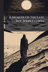 bokomslag A Memoir Of The Late Rev. John Clowes