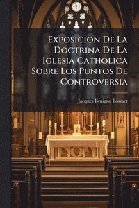 bokomslag Exposicion De La Doctrina De La Iglesia Catholica Sobre Los Puntos De Controversia