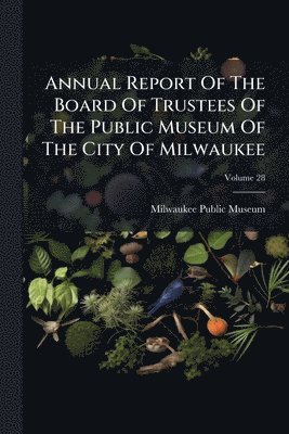 bokomslag Annual Report Of The Board Of Trustees Of The Public Museum Of The City Of Milwaukee