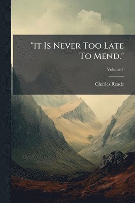 "it Is Never Too Late To Mend."